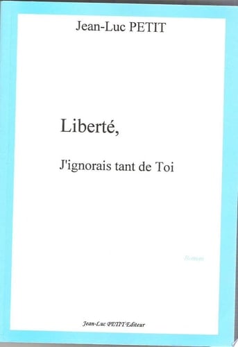 Liberté, j’ignorais tant de Toi Le roman de la Liberté