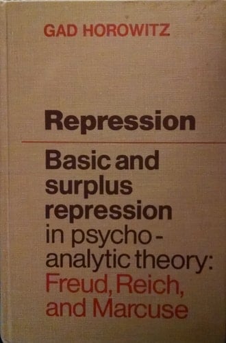 Repression: Basic and surplus repression in psychoanalytic theory : Freud, Reich, and Marcuse