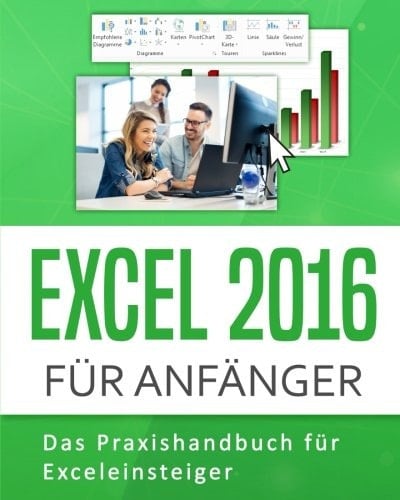 Excel 2016: Excel 2016 Für Anfänger: das Praxishandbuch Für Exceleinsteiger