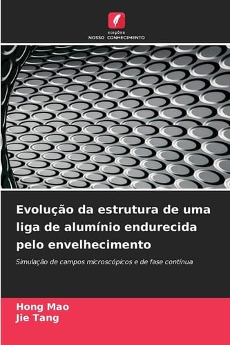 Evolução da estrutura de uma liga de alumínio endurecida pelo envelhecimento: Simulação de campos microscópicos e de fase contínua (Portuguese Edition)
