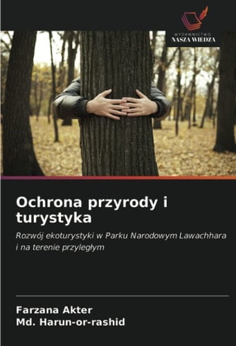 Ochrona przyrody i turystyka: Rozwój ekoturystyki w Parku Narodowym Lawachhara i na terenie przyległym (Polish Edition)