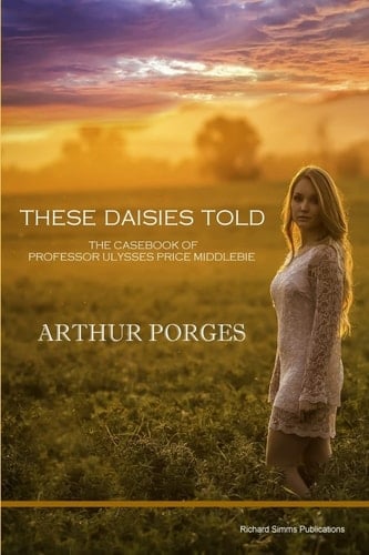These Daisies Told The Casebook of Professor Ulysses Price Middlebie