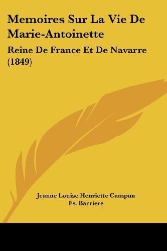 Memoires Sur La Vie De Marie-Antoinette: Reine De France Et De Navarre (1849) (French Edition)