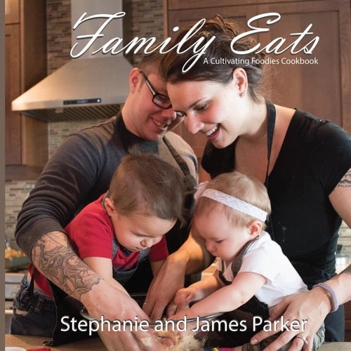 Family Eats A Cultivating Foodies Cookbook