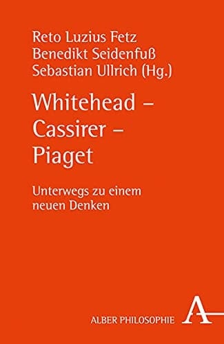 Whitehead - Cassirer - Piaget unterwegs zu einem neuen Denken