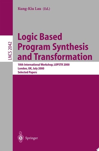 Logic Based Program Synthesis and Transformation 10th International Workshop, LOPSTR 2000 London, UK, July 24-28, 2000 Selected Papers