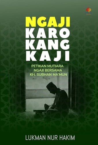 NGAJI KARO KANG KAJI: PETIKAN MUTIARA NGAJI BERSAMA K.H. SUBHAN MA'MUN
