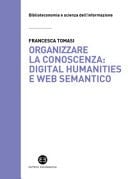 Organizzare la conoscenza digital humanities e web semantico : un percorso tra archivi, biblioteche e musei