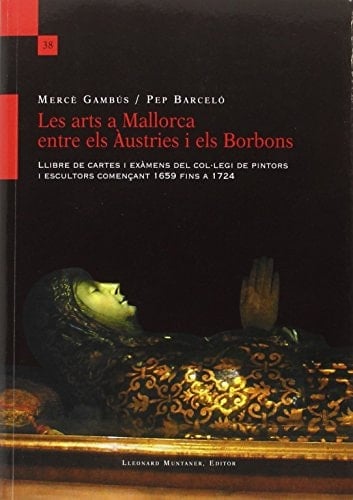 Les arts a Mallorca entre els Àustries i els Borbons llibre de cartes i exàmens del col·legi de pintors i escultors començant 1659 fins a 1724