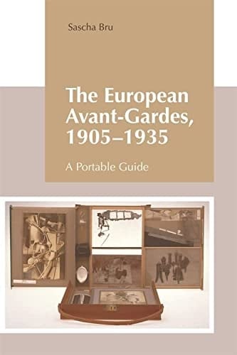 The European Avant-gardes, 1905-1935 A Portable Guide