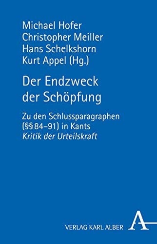 Der Endzweck der Schöpfung zu den Schlussparagraphen ([Paragraphen] 84-91) in Kants Kritik der Urteilskraft