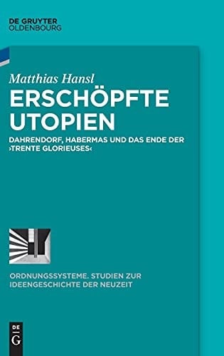 Erschöpfte Utopien Dahrendorf, Habermas und das Ende der trente glorieuses