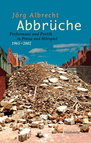 Abbrüche Performanz und Poetik in Prosa und Hörspiel 1965-2002