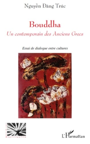 Bouddha Un contemporain des Anciens Grecs - Essai de dialogue entre cultures