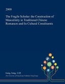 The Fragile Scholar The Construction of Masculinity in Traditional Chinese Romances and Its Cultural Constituents