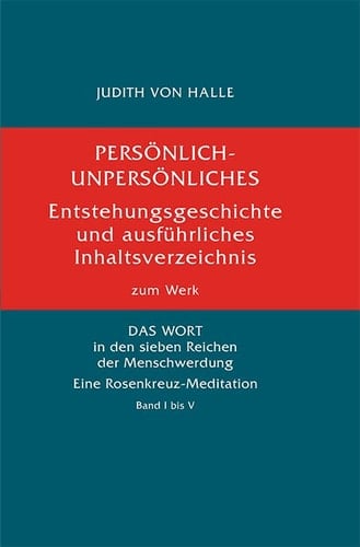 Persönlich-Unpersönliches Entstehungsgeschichte und ausführliches Inhaltsverzeichnis zum Werk DAS WORT in den sieben Reichen der Menschwerdung : eine Rosenkreuz-Meditation ; Band I bis V