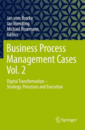 Business Process Management Cases Vol. 2 Digital Transformation - Strategy, Processes and Execution