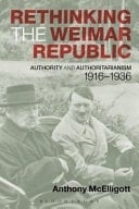 Rethinking the Weimar Republic Authority and Authoritarianism, 1916-1936