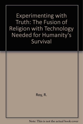 Experimenting with truth: The fusion of religion with technology needed for humanity's survival (The Hibbert lectures ; 1979)