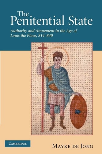 The Penitential State Authority and Atonement in the Age of Louis the Pious, 814-840