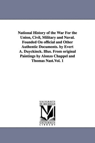 National History of the War for the Union, Civil, Military and Naval Founded on Official and Other Authentic Documents by Evert a Duyckinck Illus