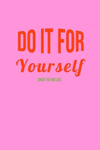 Do it for Yourself: Daily To-Do List Planner Notebook, Simple ToDo List for Daily Planning and Organization, 50 pages (6 x 9 inches): To-Do List Daily Journal
