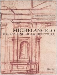 Michelangelo e il disegno di architettura. Catalogo della mostra (Vicenza, 17 settembre-10 dicembre 2006; Firenze, 15 dicembre 2006-19 marzo 2007)