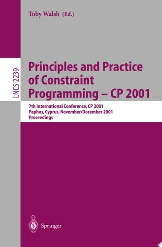 Principles and Practice of Constraint Programming - CP 2001 7th International Conference, CP 2001, Paphos, Cyprus, November 26 - December 1, 2001, Proceedings