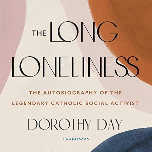 The Long Loneliness Lib/E: The Autobiography of the Legendary Catholic Social Activist