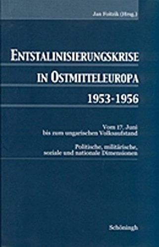 Entstalinisierungskrise in Ostmitteleuropa 1953-1956: Vom 17. Juni Bis Zum Ungarischen Volksaufstand. Politische, Militärische, Soziale Und Nationale Dimensionen (English and German Edition)