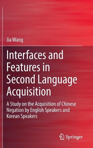 Interfaces and Features in Second Language Acquisition A Study on the Acquisition of Chinese Negation by English Speakers and Korean Speakers