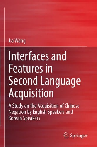 Interfaces and Features in Second Language Acquisition A Study on the Acquisition of Chinese Negation by English Speakers and Korean Speakers