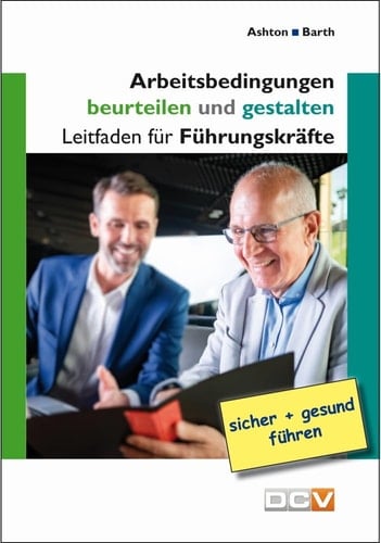 Arbeitsbedingungen beurteilen und gestalten - Leitfaden für Führungskräfte sicher + gesund führen