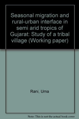 Seasonal Migration and Rural-urban Interface in Semi Arid Tropics of Gujarat Study of a Tribal Village