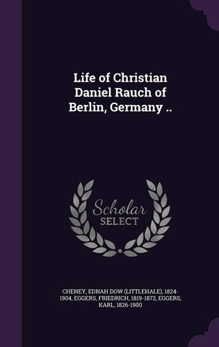 Life of Christian Daniel Rauch of Berlin, Germany . .
