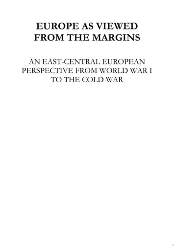Europe as Viewed from the Margins An East-Central European Perspective from World War in to the Cold War