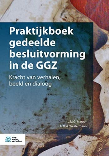 Praktijkboek Gedeelde Besluitvorming in de GGZ Kracht Van Verhalen, Beeld en Dialoog