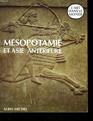 Mésopotamie, Asie antérieure l'art ancien du Moyen-Orient
