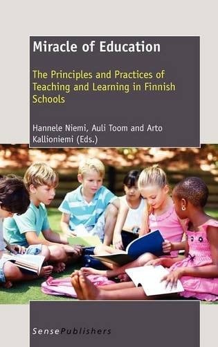 Miracle of Education The Principles and Practices of Teaching and Learning in Finnish Schools