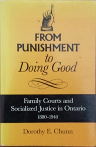 From Punishment to Doing Good: Family Courts and Socialized Justice in Ontario, 1880-1940
