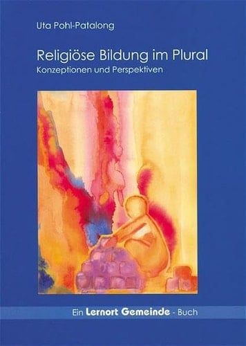 Religiöse Bildung im Plural Konzeptionen und Perspektiven