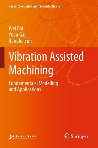 Vibration Assisted Machining Fundamentals, Modelling and Applications
