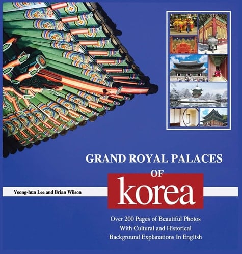 Grand Royal Palaces of Korea Over 200 Pages of Beautiful Photos With Cultural and Historical Background Explanations In English