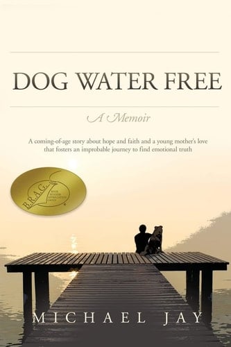 DOG WATER FREE, a Memoir A Coming-Of-age Story about an Improbable Journey to Find Emotional Truth