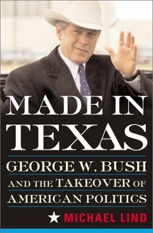 Made in Texas: George W. Bush and the Southern Takeover of American Politics