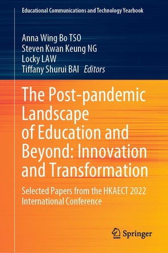 The Post-pandemic Landscape of Education and Beyond: Innovation and Transformation Selected Papers from the HKAECT 2022 International Conference