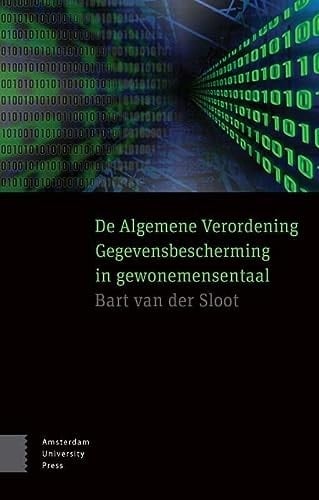 De Algemene Verordening Gegevensbescherming in gewonemensentaal een eenvoudige uitleg over de nieuwe gegevensbeschermingsregels voor organisaties, functionarissen, studenten en andere geïnteresseerden