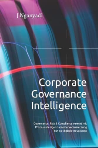 Corporate Governance Intelligence: Governance, Risk & Compliance in digitaler Revolution (German Edition)
