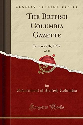 The British Columbia Gazette, Vol. 72 January 7th, 1932 (Classic Reprint)
