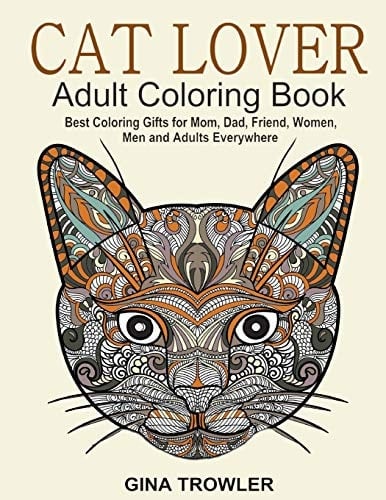 Cat Lover: Adult Coloring Book Best Coloring Gifts for Mom, Dad, Friend, Women, Men and Adults Everywhere: Beautiful Cats - Stress Relieving Patterns